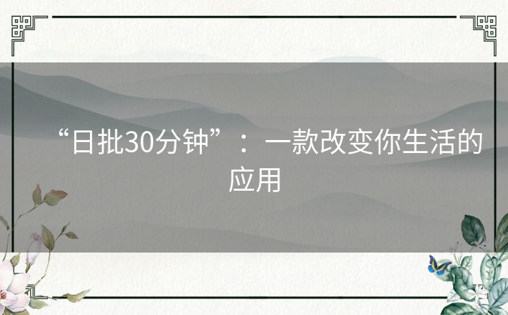 “日批30分钟”：一款改变你生活的应用