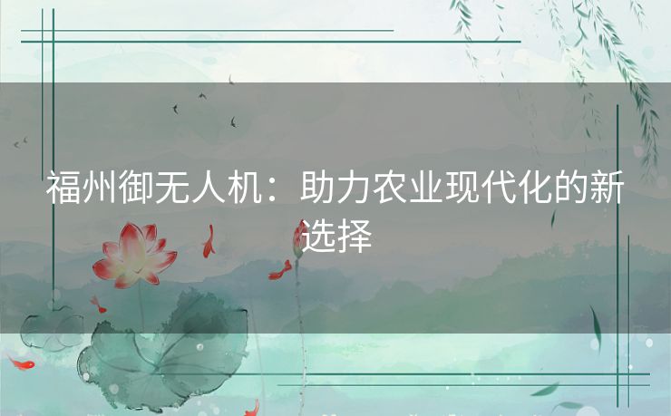 福州御无人机：助力农业现代化的新选择