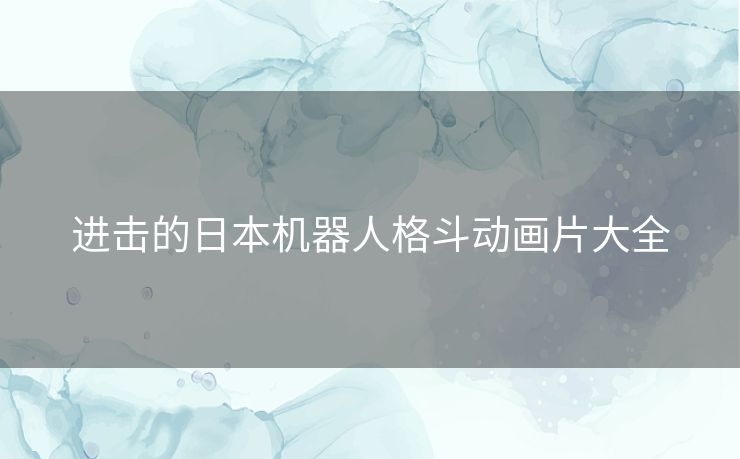 进击的日本机器人格斗动画片大全