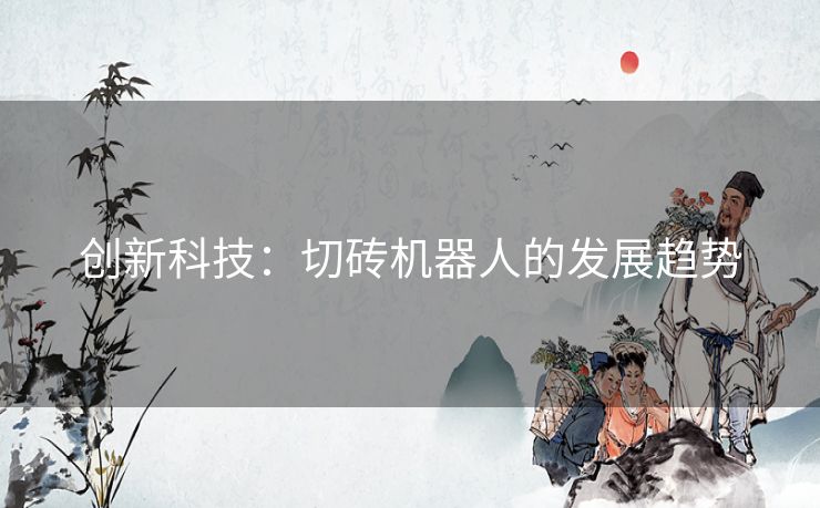 创新科技：切砖机器人的发展趋势