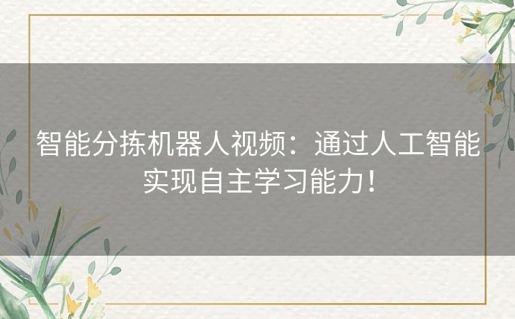 智能分拣机器人视频：通过人工智能实现自主学习能力！