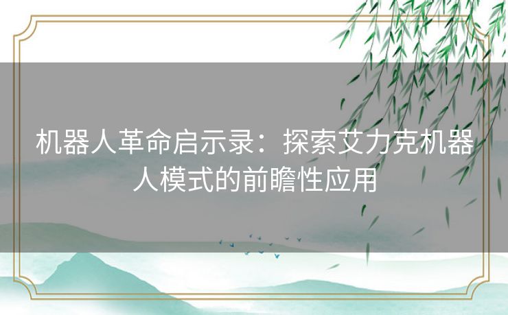 机器人革命启示录：探索艾力克机器人模式的前瞻性应用