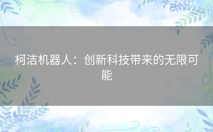 柯洁机器人：创新科技带来的无限可能