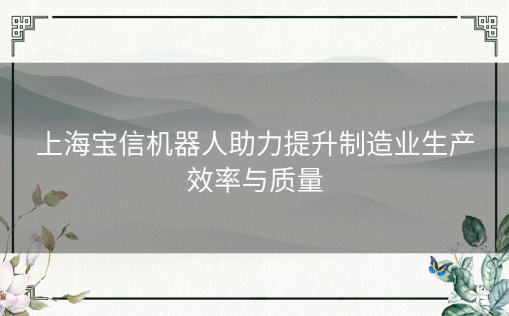 上海宝信机器人助力提升制造业生产效率与质量