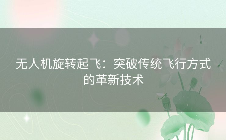 无人机旋转起飞：突破传统飞行方式的革新技术