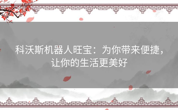 科沃斯机器人旺宝：为你带来便捷，让你的生活更美好