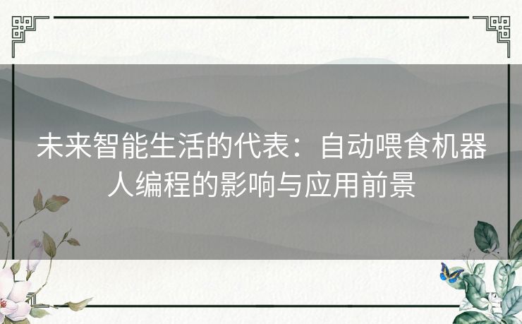 未来智能生活的代表：自动喂食机器人编程的影响与应用前景