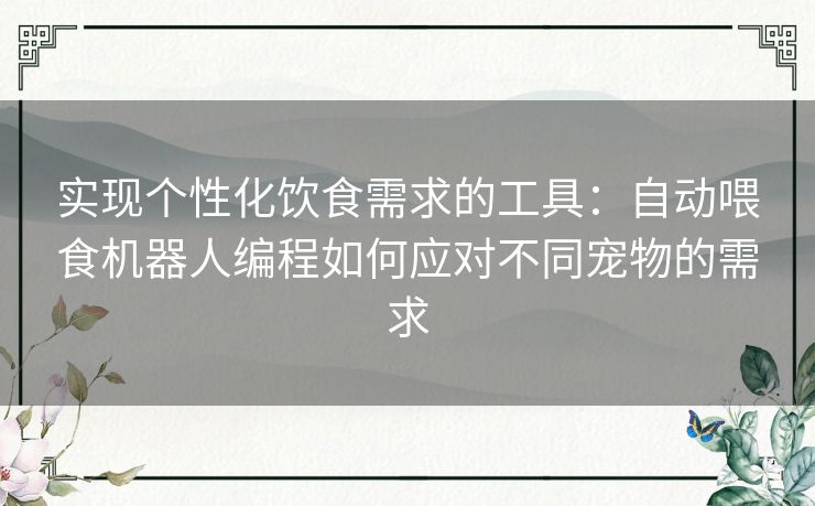 实现个性化饮食需求的工具：自动喂食机器人编程如何应对不同宠物的需求