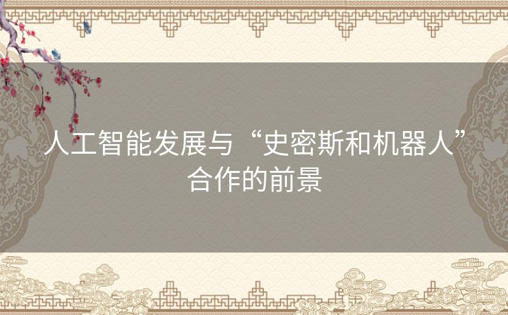 人工智能发展与“史密斯和机器人”合作的前景