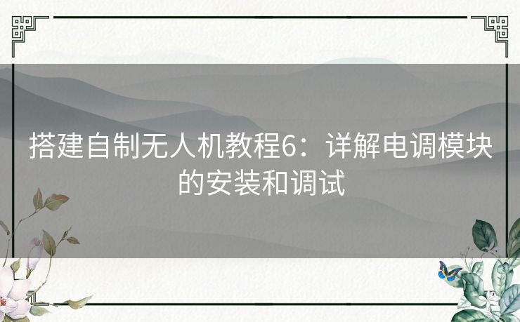 搭建自制无人机教程6：详解电调模块的安装和调试