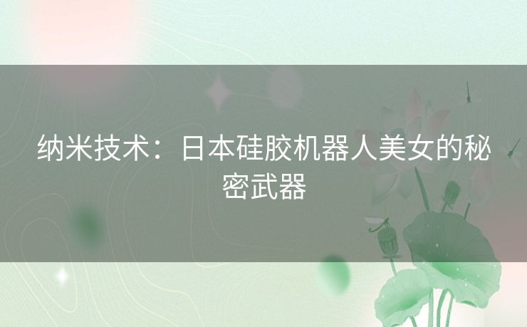 纳米技术：日本硅胶机器人美女的秘密武器