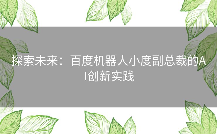 探索未来：百度机器人小度副总裁的AI创新实践