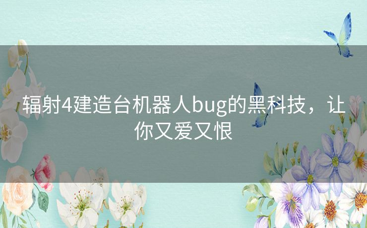 辐射4建造台机器人bug的黑科技，让你又爱又恨