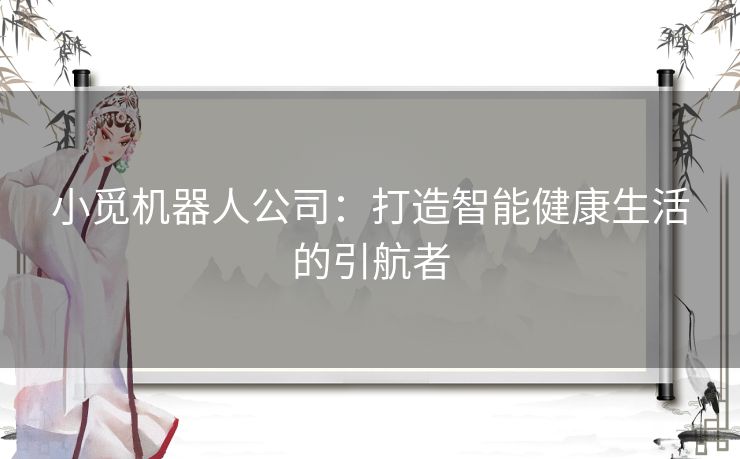 小觅机器人公司：打造智能健康生活的引航者