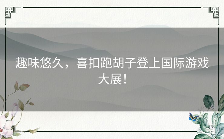 趣味悠久，喜扣跑胡子登上国际游戏大展！