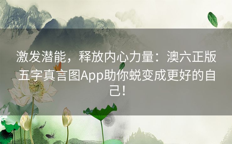 激发潜能，释放内心力量：澳六正版五字真言图App助你蜕变成更好的自己！