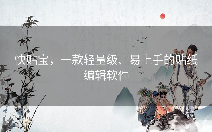 快贴宝，一款轻量级、易上手的贴纸编辑软件