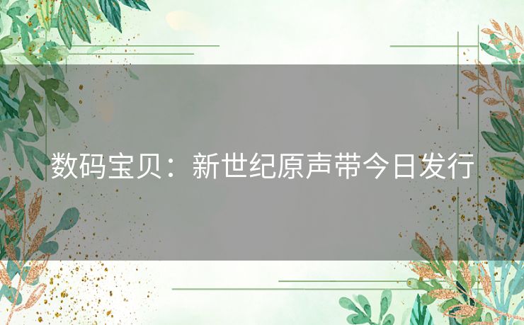 数码宝贝：新世纪原声带今日发行