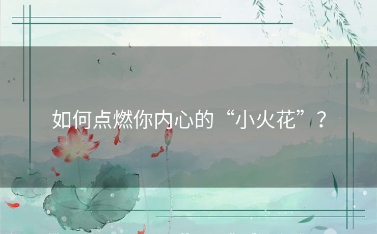 如何点燃你内心的“小火花”？