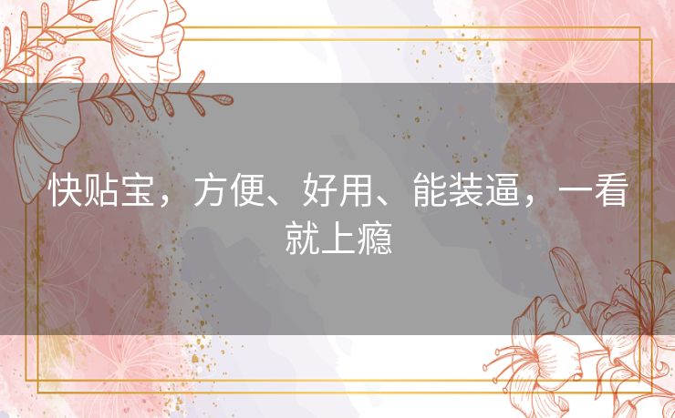快贴宝，方便、好用、能装逼，一看就上瘾