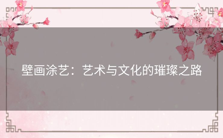 壁画涂艺：艺术与文化的璀璨之路