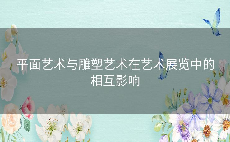 平面艺术与雕塑艺术在艺术展览中的相互影响