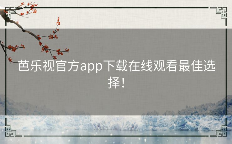 芭乐视官方app下载在线观看最佳选择！