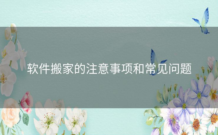 软件搬家的注意事项和常见问题