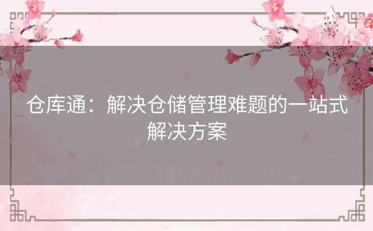 仓库通：解决仓储管理难题的一站式解决方案