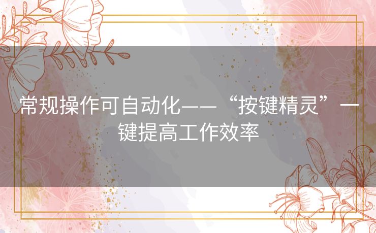 常规操作可自动化——“按键精灵”一键提高工作效率