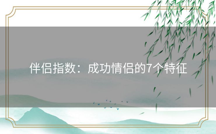 伴侣指数：成功情侣的7个特征