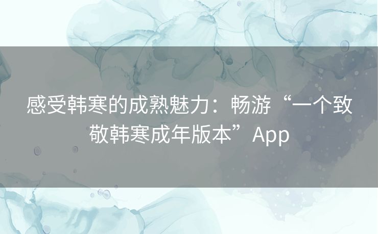 感受韩寒的成熟魅力：畅游“一个致敬韩寒成年版本”App