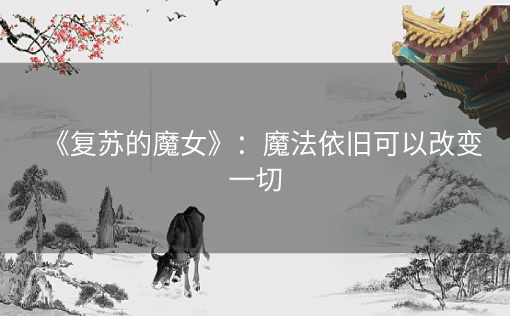 《复苏的魔女》：魔法依旧可以改变一切