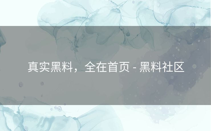 真实黑料，全在首页 - 黑料社区