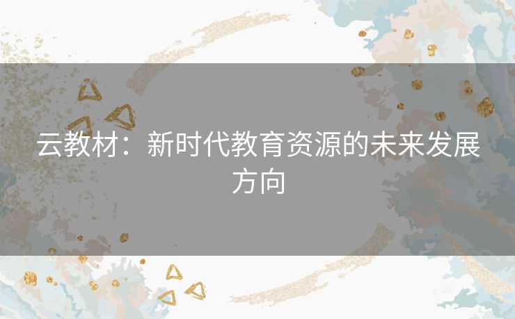 云教材：新时代教育资源的未来发展方向