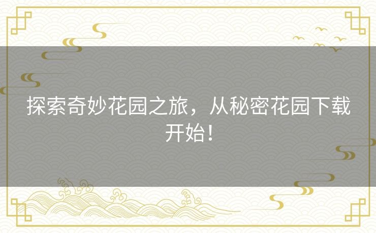 探索奇妙花园之旅，从秘密花园下载开始！