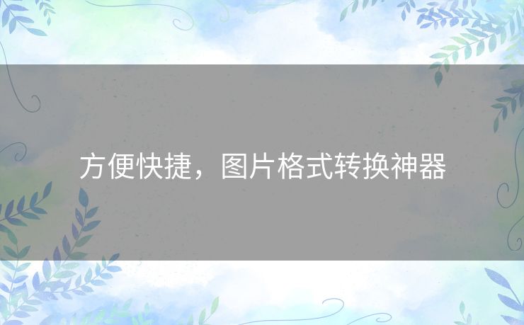 方便快捷，图片格式转换神器