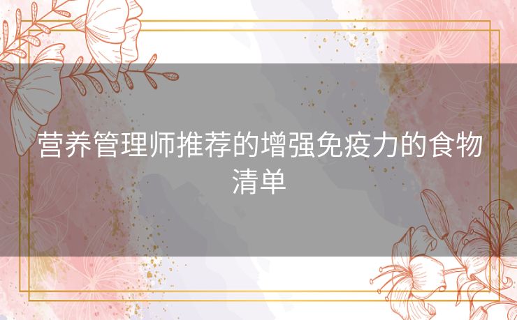 营养管理师推荐的增强免疫力的食物清单