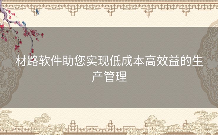 材路软件助您实现低成本高效益的生产管理