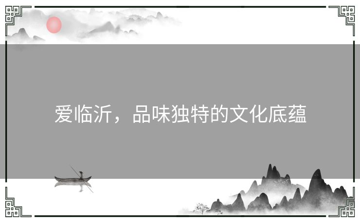 爱临沂，品味独特的文化底蕴