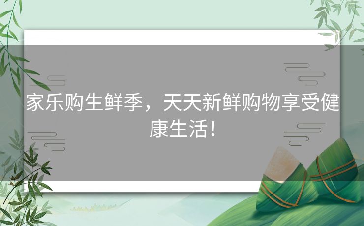 家乐购生鲜季，天天新鲜购物享受健康生活！
