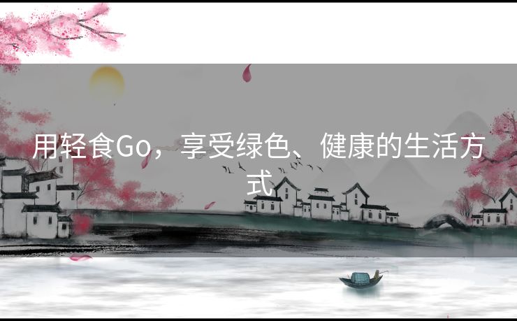 用轻食Go，享受绿色、健康的生活方式