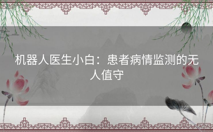 机器人医生小白：患者病情监测的无人值守
