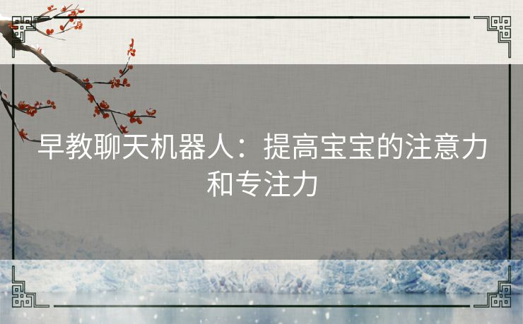 早教聊天机器人：提高宝宝的注意力和专注力