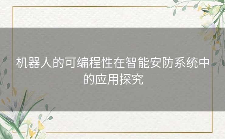 机器人的可编程性在智能安防系统中的应用探究