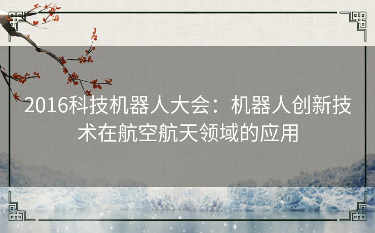 2016科技机器人大会：机器人创新技术在航空航天领域的应用