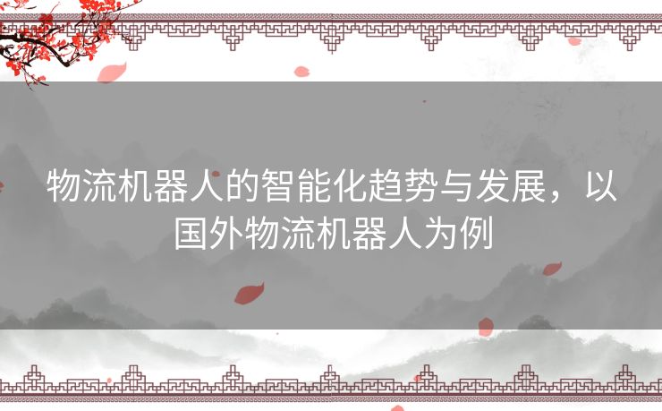 物流机器人的智能化趋势与发展，以国外物流机器人为例