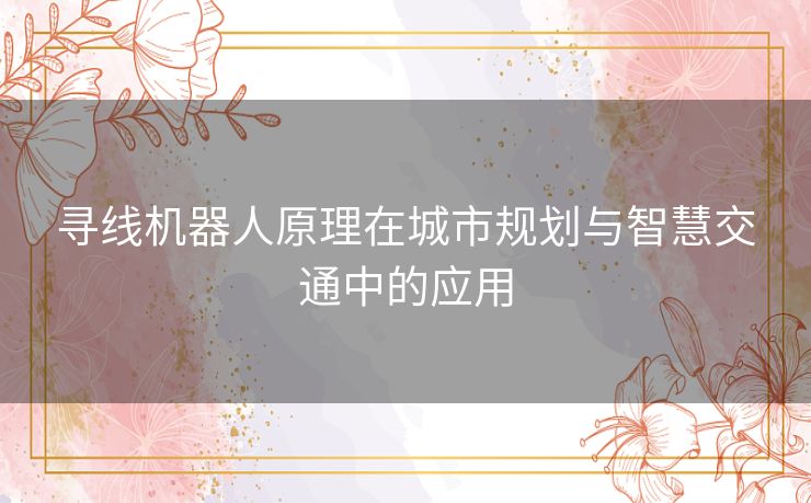 寻线机器人原理在城市规划与智慧交通中的应用