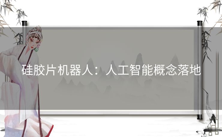 硅胶片机器人：人工智能概念落地