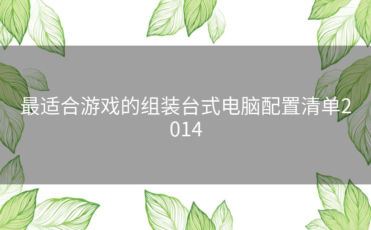 最适合游戏的组装台式电脑配置清单2014